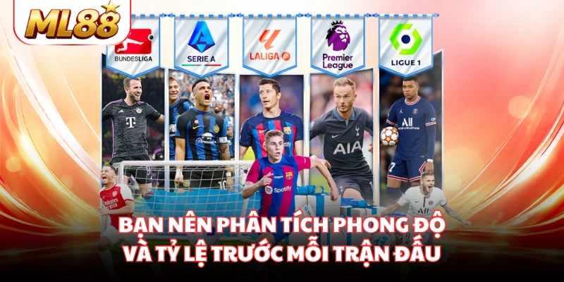 Bạn nên phân tích phong độ và tỷ lệ trước mỗi trận đấu
