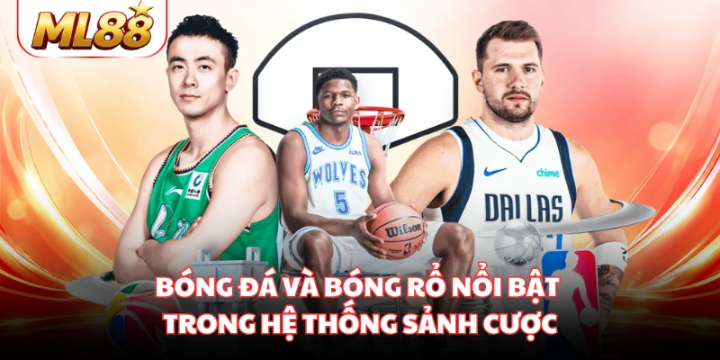Bóng đá và bóng rổ nổi bật trong hệ thống sảnh cược