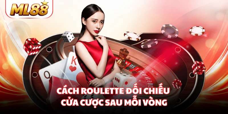 Cách Roulette đối chiếu cửa cược sau mỗi vòng