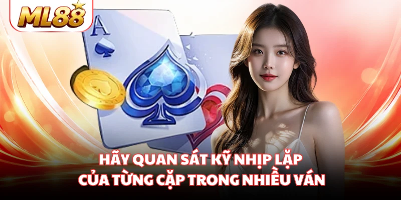 Hãy quan sát kỹ nhịp lặp của từng cặp trong nhiều ván