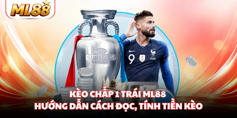 Kèo Chấp 1 Trái ML88 - Hướng Dẫn Cách Đọc, Tính Tiền Kèo