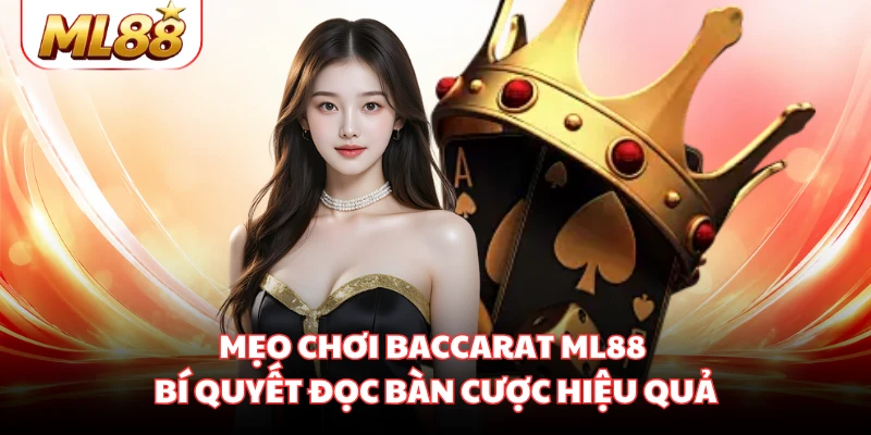 Mẹo Chơi Baccarat ML88 - Bí Quyết Đọc Bàn Cược Hiệu Quả