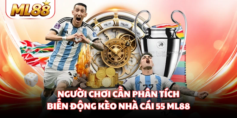 Người chơi cần phân tích biến động kèo nhà cái 55 ML88