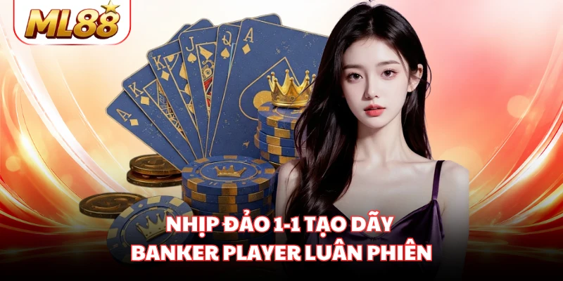 Nhịp đảo 1-1 tạo dãy Banker Player luân phiên