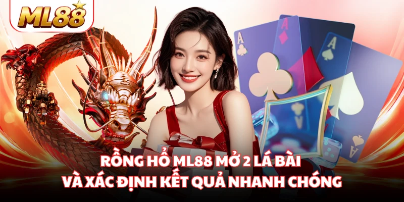 Rồng hổ ML88 mở 2 lá bài và xác định kết quả nhanh chóng