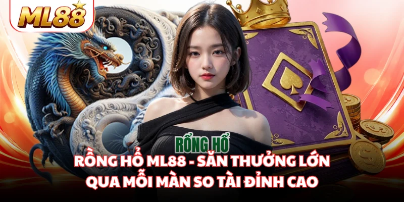 Rồng Hổ ML88 - Săn Thưởng Lớn Qua Mỗi Màn So Tài Đỉnh Cao
