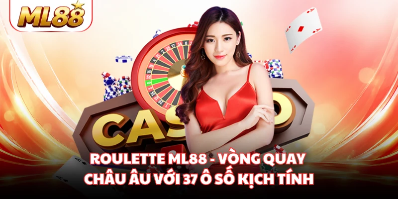 Roulette ML88 - Vòng Quay Châu Âu Với 37 Ô Số Kịch Tính