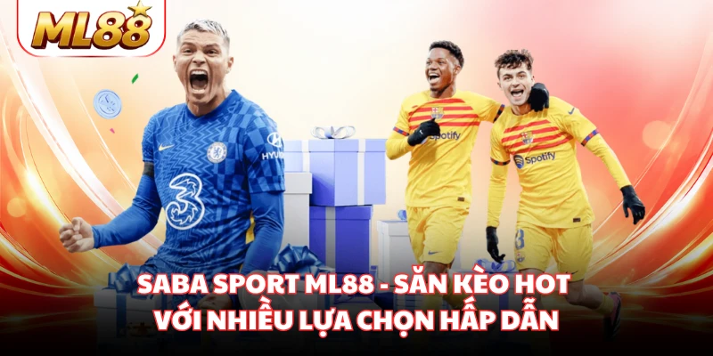 Saba Sport ML88 - Săn Kèo Hot Với Nhiều Lựa Chọn Hấp Dẫn